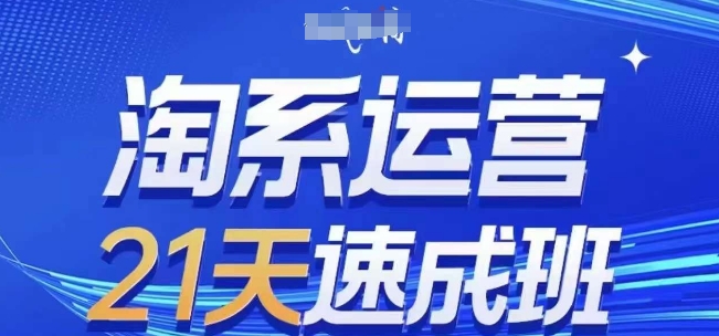 淘系运营21天速成班,0基础轻松搞定淘系运营,不做假把式,快速复制落地(更新26年4月)-鸿图网创