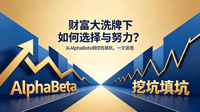 付费文章：财富大洗牌下如何选择与努力？从AlphaBeta到挖坑填坑，一文讲透-鸿图网创