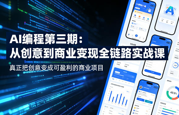 AI编程第三期，从创意到商业变现的全链路实战课，真正把创意变成可盈利的商业项目(更新05月09日)-鸿图网创
