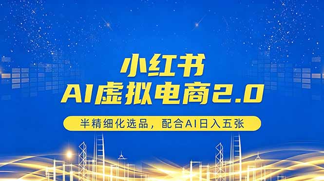 小红书AI虚拟电商2.0，半精细化选品，配合AI日入五张-鸿图网创