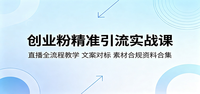 创业粉精准引流实战课：直播全流程教学，文案对标，素材合规资料合集-鸿图网创